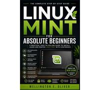 Linux Mint For Absolute Beginners: The Complete Beginner's Handbook for Navigating, Customizing, and Using Linux Mint