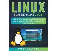 LINUX MINT For Seniors 2025: Switch from Windows with Confidence, Learn the Basics, Stay Safe, and Enjoy Your Linux PC Again (LINUX SERIES, NO-TECH, NO-JARGON)