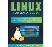 LINUX MINT For Seniors 2025: Switch from Windows with Confidence, Learn the Basics, Stay Safe, and Enjoy Your Linux PC Again (LINUX SERIES, NO-TECH, NO-JARGON)