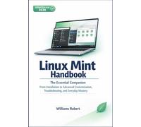 Linux Mint Handbook: The Essential Companion - From Installation to Advanced Customization, Troubleshooting, and Everyday Mastery (Updated for 2026)