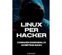 Linux per Hacker: Comandi essenziali e scripting Bash