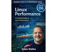 Linux Performance: A Practical Guide to Linux Performance Engineering: 6 (Modern Cloud & AI Engineering Series)
