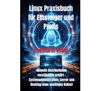 Linux Praxisbuch für Einsteiger und Profis: Aktuelle Distributionen verständlich erklärt - Systemadministration, Server und Desktop ohne unnötigen Ballast