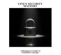 Linux Security Mastery: A Beginner'S Guide To Essential Concepts