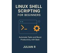 Linux Shell Scripting for Beginners: Automate Tasks and Boost Productivity with Bash