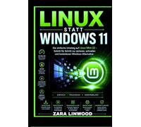 LINUX STATT WINDOWS 11: Der einfache Umstieg auf Linux Mint 22 - Schritt für Schritt zur sicheren, schnellen und kostenlosen Windows-Alternative