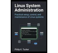 Linux System Administration: Practical setup, control, and maintenance of Linux systems