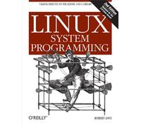 Linux System Programming: Talking Directly to the Kernel and C Library