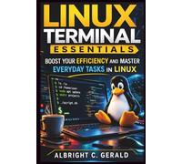 LINUX TERMINAL ESSENTIALS: Boost Your Efficiency and Master Everyday Tasks in Linux