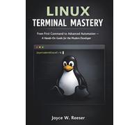 Linux Terminal Mastery: From First Command to Advanced Automation - A Hands-On Guide for the Modern Developer.