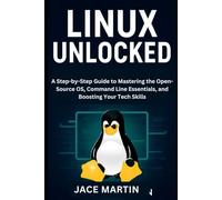 Linux Unlocked: A Step-by-Step Guide to Mastering the Open-Source OS, Command Line Essentials, and Boosting Your Tech Skills (cybersecurity essential updates)