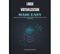 Linux Virtualization Made Easy: A Practical Guide to KVM, QEMU, Virtual Machines, Networking, Storage, and Cloud Infrastructure