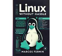 LINUX WITHOUT HASSLE: Linux Without Hassle: A Beginner-to-Advanced Guide to Command Line, Security, and System Administration
