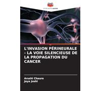 L'Invasion Périneurale - La Voie Silencieuse de la Propagation Du Cancer