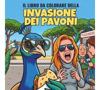 L'INVASIONE DEI PAVONI: Libro da colorare per adulti e bambini con scene divertenti ispirate al caos virale dei pavoni in un paese romagnolo sul mare