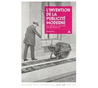 L'invention de la publicité moderne: Une histoire des techniques oubliées (1850-1940)