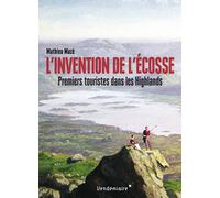 L'Invention De L'Ecosse: Premiers touristes dans les Highlands