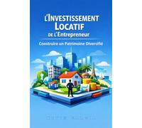 L'Investissement Locatif de l'Entrepreneur : Construire un Patrimoine Diversifié (L'Immobilier de l'Entrepreneur : SCI, Locaux Professionnels et Patrimoine Pierre)