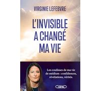 L'invisible a changé ma vie - Les coulisses de ma vie de médium : confidences, révélations, vérités