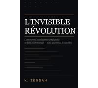 L'Invisible Révolution: Comment l'intelligence artificielle a déjà tout changé - sans que vous le sachiez