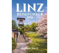LINZ REISEFÜHRER 2026: Das Herz Österreichs entdecken: Eine Reise durch Kultur, Innovation und zeitlose Schönheit