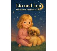 Lio und Lou - Ein kleines Abendabenteuer: 5 Minuten Gute-Nacht-Geschichte, Zwei Kurzgeschichten