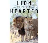 Lion Hearted , The Life and Death of Cecil & the Future of Africa's Iconic Cats