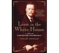 Lion in the White House: A Life of Theodore Roosevelt