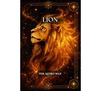 Lion : le guide astrologique complet du signe - Personnalité, ascendant, signe lunaire, compatibilités amoureuses et amicales (Les 12 Signes Astrologiques - The Astro Way)