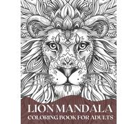 Lion Mandala Coloring Book for Adults: Collection of 35 Lion Designs for Stress Relief, Relaxation, and Inspiration