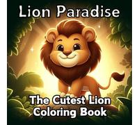 Lion Paradise: The Cutest Lion Coloring Book: 50 Adorable Lions, King of the Jungle, Relaxing Designs for Kids and Adults, Perfect for Stress Relief and Creative Fun (Animal Paradise Coloring Series)