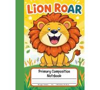 Lion Roar Primary Composition Notebook: Draw and Write Journal for Grades K-2 - Picture Area Included for Bold Young Writers with a Heart of a Lion