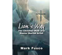 Lion’s Way: The Christian Walk of a Master Martial Artist