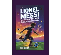 LIONEL MESSI BIOGRAPHY FOR KIDS: Chasing Dreams Against All Odds