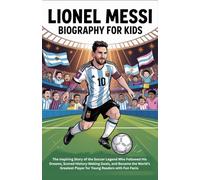 Lionel Messi Biography for Kids: The Inspiring Story of the Soccer Legend Who Followed His Dreams, Scored History-Making Goals, and Became the World’s ... Fun Facts (Young Readers Biography Series)