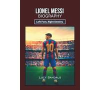 LIONEL MESSI BIOGRAPHY: Left Foot, Right Destiny