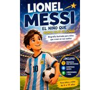 Lionel Messi: El Niño que Nunca Dejó de Soñar: Biografía Ilustrada para Niños que Creen en sus Sueños