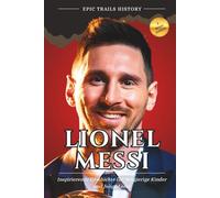 Lionel Messi: Inspirierende Geschichten für Neugierige Kinder und Junge Leser (Biografie) (Epische Pfade Geschichts Abenteuer)
