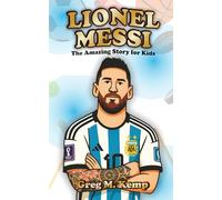 Lionel Messi: The Amazing story for kids (Sport Legends Biography for Kids 8-12)