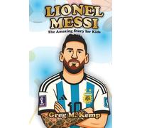 Lionel Messi: The Amazing story for kids (Sport Legends Biography for Kids 8-12)