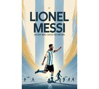 Lionel Messi: The Boy Who Chased His Dreams: Soccer Book for Kids 6-8, 8-12, Gifts for Boys, Story About Soccer Player Ball Striker Legend