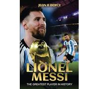 Lionel Messi: The Greatest Player in History
