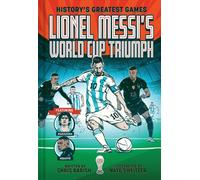 Lionel Messi's World Cup Triumph : (History's Greatest Games #1)