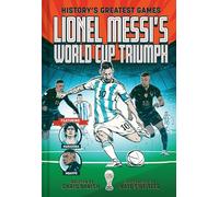 Lionel Messi's World Cup Triumph: (History's Greatest Games #1)