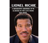 Lionel Richie: A BIOGRAPHY GROWING UP IN ALABAMA IN THE LATE 1940s AND 1950s