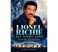Lionel Richie: All Night Long: The Life, Music, and Enduring Legacy of a Global Icon