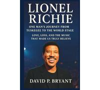 Lionel Richie: One Man’s Journey from Tuskegee to the World Stage: Love, Loss and the Music That Made Us Truly Believe