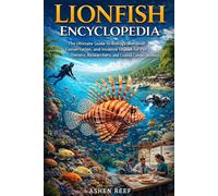 Lionfish Encyclopedia: The Ultimate Guide to Biology, Behavior, Conservation, and Invasive Impact for Pet Owners, Researchers, and Coastal Conservationists
