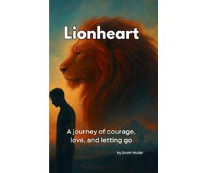 Lionheart: A journey of courage, love, and letting go