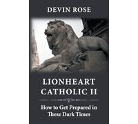 Lionheart Catholic II: How To Get Prepared In These Dark Times